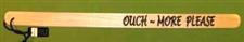 Naughty Stick ~ OUCH ~ MORE PLEASE  - 24"  $14.95